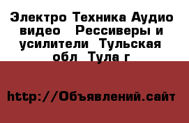 Электро-Техника Аудио-видео - Рессиверы и усилители. Тульская обл.,Тула г.